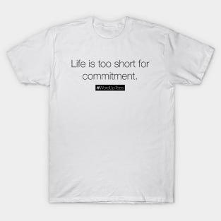 Life is too short for commitment T-Shirt